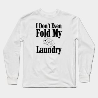 I Don't Even Fold My Laundry Poker Long Sleeve T-Shirt